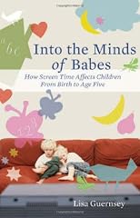 Into the Minds of Babes: When to Relax and When to Worry About How Screen Time Affects Children from Birth to Age Five