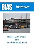 Bristol City Docks and the Underfall Yard : reprints from the BIAS journals