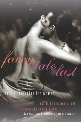 Fairy Tale Lust: Erotic Fantasies for Women by Kristina Wright