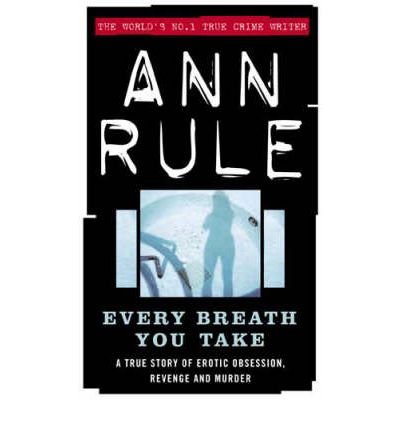Every Breath You Take A True Story of Erotic Obsession and Murder by Rule, Ann ( Author ) ON Dec-14-2002, Hardback