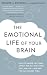 The Emotional Life of Your Brain: How Its Unique Patterns Affect the Way You Think, Feel, and Live - And How You Can Change Them