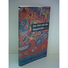 Franz Simon: Der Flirt mit der Negativit�t - Von der Macht der ungelebten Gef�hle - Eine ehrliche Auseinandersetzung