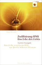 Zwölfstrang-DNS - Das Erbe des Lichts: Durch die erweiterte DNS zur Quelle höheren Wissens