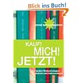 Kauf! Mich! Jetzt!: Die besten Werbestrategien f�r Autoren und Selbstverleger