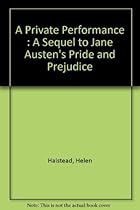 A Private Performance : A Sequel to Jane Austen's Pride and Prejudice by Halstead, Helen (2005) Paperback A Private Performance : A Sequel to Jane Austen's Pride and Prejudice by Halstead, Helen (2005) Paperback