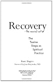 Recovery — the sacred art: The Twelve Steps as Spiritual Practice (Art of Spiritual Living)