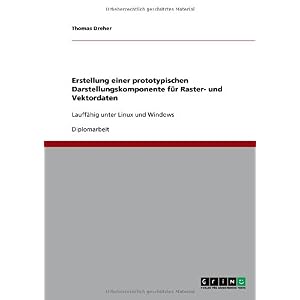 【クリックで詳細表示】Erstellung Einer Prototypischen Darstellungskomponente Fur Raster- Und Vektordaten： Thomas Dreher： 洋書