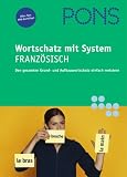 PONS Wortschatz mit System. Französisch: Den gesamten Grund- und Aufbauwortschatz einfach meistern