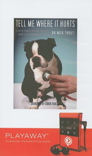 Tell Me Where It Hurts: A Day of Humor, Healing and Hope in My Life As an Animal Surgeon