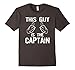 This Guy Is The Captain - Funny Shirts