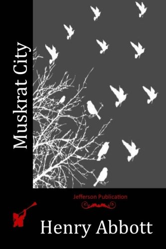 Muskrat City, by Henry Abbott
