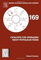 Catalysts for Upgrading Heavy Petroleum Feeds, Volume 169 (Studies in Surface Science and Catalysis) Catalysts for Upgrading Heavy Petroleum Feeds, Volume 169 (Studies in Surface Science and Catalysis)