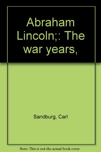 Abraham Lincoln;: The war years,