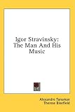 Igor Stravinsky: The Man And His Music