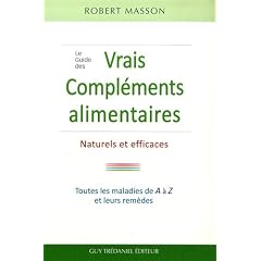Le Guide des vrais Compl�ments, Alimentaires Naturels et Efficaces : Les maladies courantes et leurs rem�des de A � Z