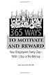 365 Ways to Motivate and Reward Your Employees Every Day: With Little or No Money