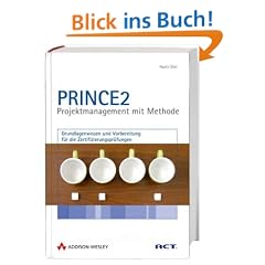 PRINCE2 - Projektmanagement mit Methode. Grundlagenwissen und Vorbereitung f�r die Zertifizierungspr�fungen. Mit �ber 300 �bungsfragen und kommentierten Antworten.