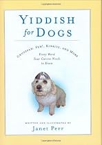 Yiddish for Dogs: Chutzpah, Feh!, Kibbitz, and More: Every Word Your Canine Needs to Know