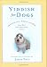 Yiddish for Dogs: Chutzpah, Feh!, Kibbitz, and More: Every Word Your Canine Needs to Know