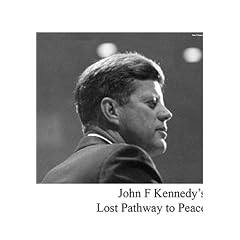 John F. Kennedy's Lost Pathway to Peace