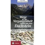 Wege in die Vergangenheit rund um den Dachstein: Wanderungen und Bergtouren; Dachstein � Totes Gebirge � Salzkammergut � Schladminger Tauernvon "Franz Mandl"