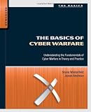 The Basics of Cyber Warfare: Understanding the Fundamentals of Cyber Warfare in Theory and Practice