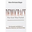 Democracy--The God That Failed: The Economics and Politics of Monarchy, Democracy, and Natural Order (Perspectives on Democratic Practice)