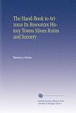 The Hand-Book to Arizona Its Resources History Towns Mines Ruins and Scenery