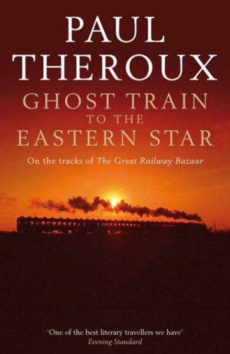 Ghost Train to the Eastern Star: On the Tracks of 'The Great Railway Bazaar'
