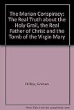 The Marian conspiracy : the hidden truth about the holy grail, the real father of Christ and the tomb of the Virgin Mary
