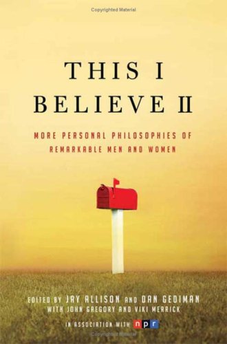 This I Believe II: More Personal Philosophies of Remarkable Men and Women