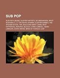 Sub Pop: Sub Pop albums, Sub Pop artists, Soundgarden, Krist Novoselic, L7, The White Stripes, Sleater-Kinney, The Afghan Whigs