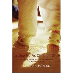 Letting Go as Children Grow: From Early Intimacy to Full Independence - a Parent's Guide