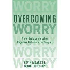 Overcoming Worry: A Self-help Guide Using Cognitive Behavioral Techniques (Overcoming)