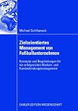 Zielorientiertes Management von Fußballunternehmen: Konzepte und Begründungen für ein erfolgreiches Marken-und Kundenbindungsmanagement