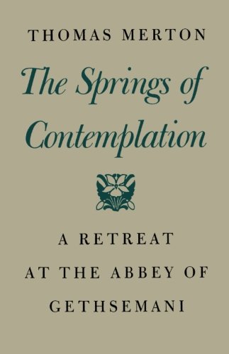 The Springs of Contemplation: A Retreat at the Abbey of Gethsemani, by Thomas Merton The Springs of Contemplation: A Retreat at the Abbey of Gethsemani, by Thomas Merton