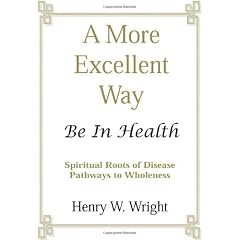 A More Excellent Way: Be in Health: Pathways of Wholeness, Spiritual Roots of Disease