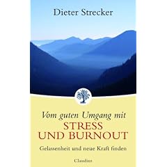 Vom guten Umgang mit Stress und Burnout: Gelassenheit und neue Kraft finden