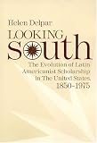 Looking South: The Evolution of Latin Americanist Scholarship in the United States, 1850-1975