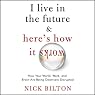 I Live in the Future & Here's How It Works: Why Your World, Work, and Brain Are Being Creatively Disrupted