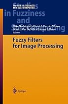 Fuzzy Filters for Image Processing (Studies in Fuzziness and Soft Computing) Fuzzy Filters for Image Processing (Studies in Fuzziness and Soft Computing)