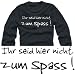 Sports : Ihr seid hier nicht zum Spass LANGARM T-SHIRT SCHWARZ S M L XL XXL
