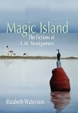 Magic island : the fictions of L.M. Montgomery