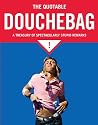 The Quotable Douchebag: A Treasury of Spectacularly Stupid Remarks