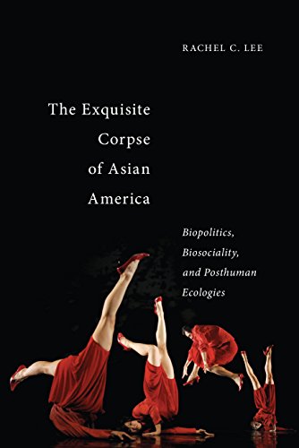 The Exquisite Corpse of Asian America: Biopolitics, Biosociality, and Posthuman Ecologies (Sexual Cultures)