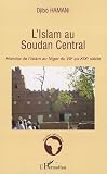 L\'Islam au Soudan Central : Histoire de l\'Islam au Niger du VIIe au XIXe siècle