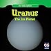 Uranus: The Ice Planet (Our Solar System)
