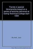 Trends in special librarianship;based on a series of lectures delivered at Ealing Technical College.April 1968