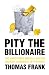 Pity the Billionaire: The Hard-Times Swindle and the Unlikely Comeback of the Right