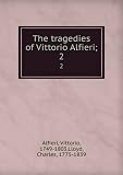 The tragedies of Vittorio Alfieri;
